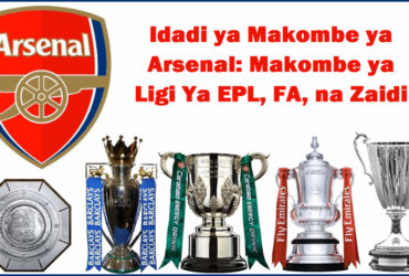 Idadi ya Makombe ya Arsenal Makombe ya Ligi Ya EPL FA na Zaidi